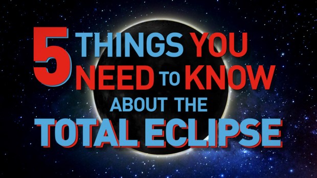 5 Things You Need to Know About the Total Solar Eclipse
